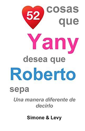 Stock image for 52 Cosas Que Yany Desea Que Roberto Sepa: Una Manera Diferente de Decirlo (Spanish Edition) for sale by Lucky's Textbooks