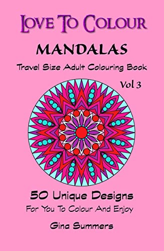 9781519754998: Love To Colour: Mandalas Vol 3 Travel Size: 50 Unique Designs For You To Colour And Enjoy: Volume 3