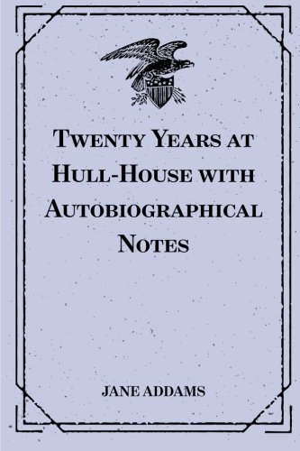 9781519767738: Twenty Years at Hull-House with Autobiographical Notes