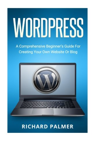 9781519769398: WordPress: A Comprehensive Beginner's Guide For Creating Your Own Website Or Blog (Wordpress For Beginners, Web Development, Web Design, Crash Course)