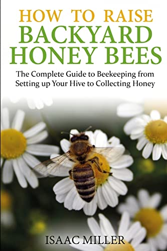 Beispielbild fr How to Raise Backyard Honey Bees: The Complete Guide to Beekeeping from Setting up Your Hive to Collecting Honey zum Verkauf von WorldofBooks