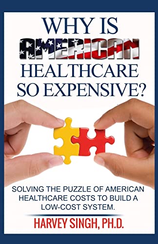 Stock image for Why is American Healthcare so Expensive: Solving the Puzzle of American Healthcare Costs to Build a Low-Cost System for sale by Irish Booksellers