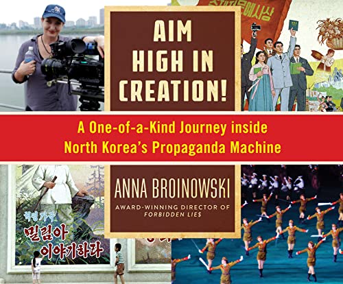 9781520048338: Aim High in Creation!: A One-of-a-Kind Journey Inside North Korea's Propaganda Machine
