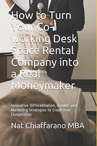 Imagen de archivo de How to Turn Your Co-working Desk Space Rental Company into a Real Moneymaker: Innovative Differentiation, Growth and Marketing Strategies to Crush Your Competition a la venta por medimops