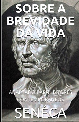 Beispielbild fr S?neca - Sobre A Brevidade Da Vida: Adaptado Para Leitores Contempor?neos zum Verkauf von SecondSale