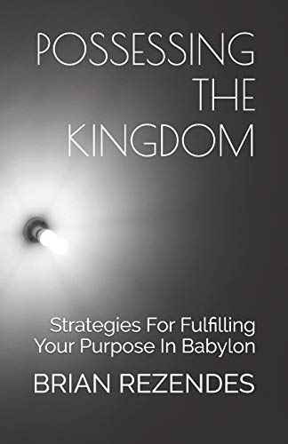 9781520111001: Possessing the Kingdom: Strategies For Fulfilling Your Purpose In Babylon