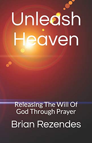 9781520115993: Unleash Heaven: Releasing The Will Of God Through Prayer