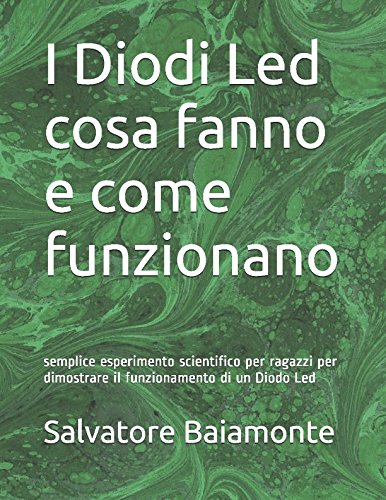 9781520120591: I Diodi Led cosa fanno e come funzionano: semplice esperimento scientifico per ragazzi per dimostrare il funzionamento di un Diodo Led (Italian Edition)