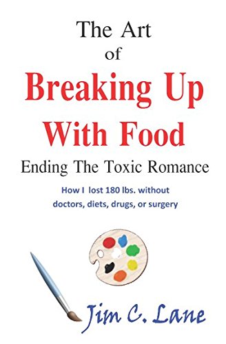 Stock image for The Art of Breaking Up with Food--Ending the Toxic Romance: How I lost 180 lbs without doctors, diets, drugs, or surgery. for sale by SecondSale