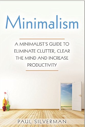 Beispielbild fr Minimalism: A Minimalist's Guide to Eliminate Clutter, Clear the Mind and Increase Productivity zum Verkauf von Ergodebooks