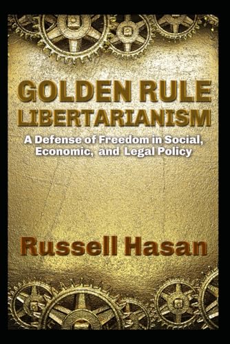 9781520137490: Golden Rule Libertarianism: A Defense of Freedom in Social, Economic, and Legal Policy: 5 (Superessays)