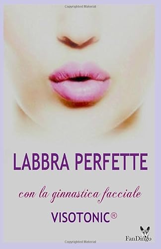 Beispielbild fr Labbra Perfette: Modella la tua bocca in modo naturale con il Metodo Visotonic zum Verkauf von Revaluation Books