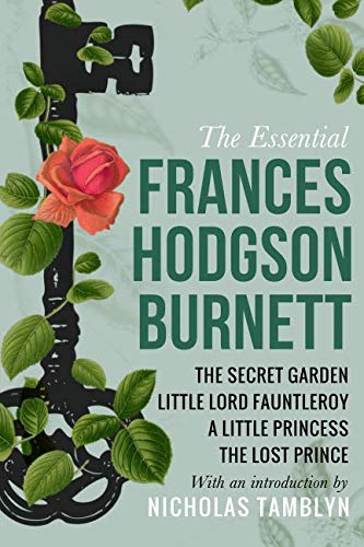 Stock image for The Essential Frances Hodgson Burnett: The Secret Garden, Little Lord Fauntleroy, A Little Princess, and The Lost Prince with an Introduction by Nicholas Tamblyn for sale by SecondSale