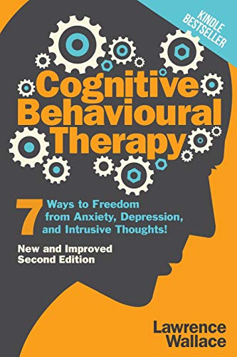 

Cognitive Behavioural Therapy: 7 Ways to Freedom from Anxiety, Depression, and Intrusive Thoughts