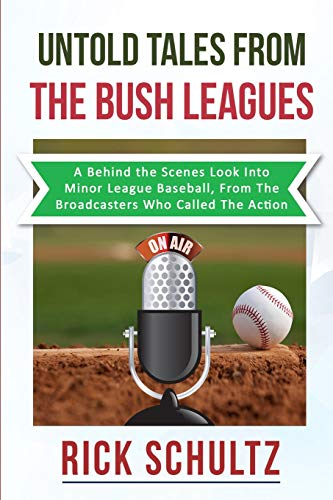 9781520173375: Untold Tales From The Bush Leagues: A Behind The Scenes Look Into Minor League Baseball, From The Broadcasters Who Called The Action