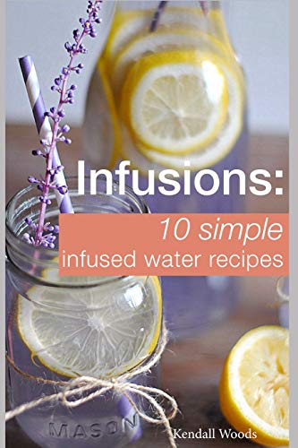 Beispielbild fr Infusions: 10 Simple Infused Water Recipes: To Make Your Water Taste Great and Live Healthier (Fruit Infused Water Recipes, Water zum Verkauf von ThriftBooks-Dallas