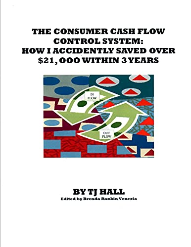 Imagen de archivo de THE CONSUMER CASH FLOW CONTROL SYSTEM: HOW I ACCIDENTLY SAVED OVER $21,000 WITHIN 3 YEARS a la venta por Lucky's Textbooks