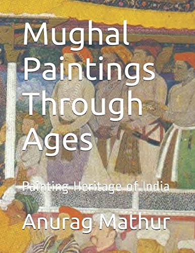 9781520213521: Mughal Paintings Through Ages: Painting Heritage of India (Indian Culture & Heritage)