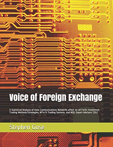 Stock image for Voice of Foreign Exchange: A Statistical Analysis of Data Communications Networks affect on all ForEx Investment Trading Methods/Strategies, MT4/5 Trading Systems, and MQL Expert Advisors (EA) for sale by THE SAINT BOOKSTORE