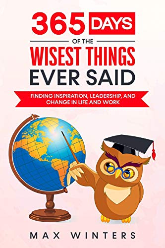 Beispielbild fr 365 Days of the Wisest Things Ever Said: Finding Inspiration, Leadership, and Change in Life and Work zum Verkauf von GreatBookPrices