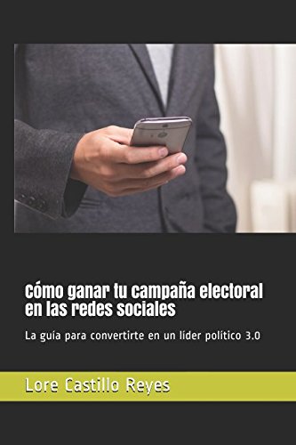 Imagen de archivo de Cmo ganar tu campaa electoral en las redes sociales: La gua para convertirte en un lder poltico 3.0 a la venta por Revaluation Books