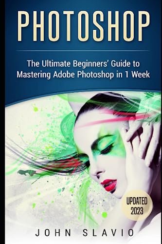 Stock image for Photoshop: The Ultimate Beginners Guide to Mastering Adobe Photoshop in 1 Week (Photoshop for Absolute Beginners) for sale by Goodwill Books
