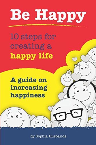 Stock image for Be Happy: 10 steps for creating a happy life: A guide on increasing happiness for sale by Revaluation Books