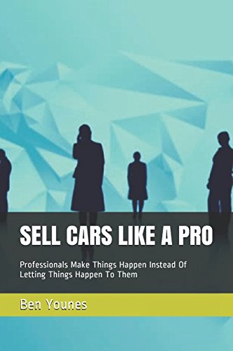 9781520267364: SELL CARS LIKE A PRO: Professionals Make Things Happen Instead Of Letting Things Happen To Them