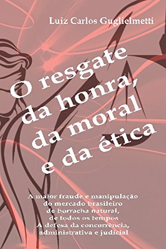 Imagen de archivo de O resgate da honra, da moral e da tica: A maior fraude e manipulao do mercado brasileiro de borracha natural, de todos os tempos. A defesa da . e judicial (Portuguese Edition) a la venta por Ergodebooks