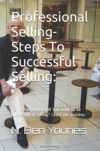 Imagen de archivo de Professional Selling-Steps To Successful Selling:: Very straightforward! You want to be successful at selling? Learn the process: a la venta por Revaluation Books