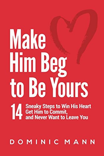 Imagen de archivo de Make Him Beg to Be Yours: 14 Sneaky Steps to Win His Heart, Get Him to Commit, and Never Want to Leave You a la venta por Revaluation Books