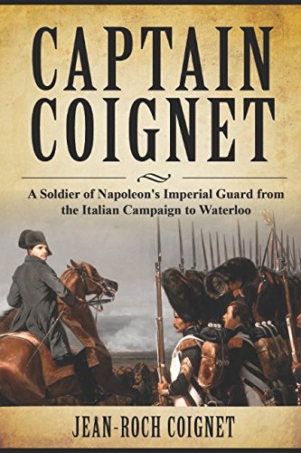 Stock image for Captain Coignet: A Soldier of Napoleon's Imperial Guard from the Italian Campaign to Waterloo for sale by WorldofBooks