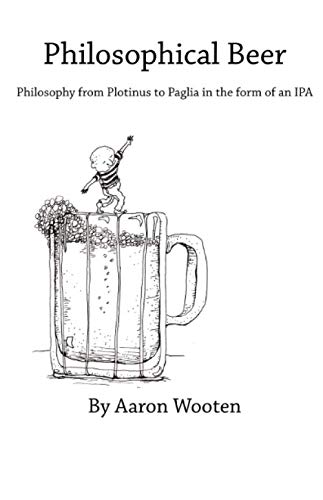 Stock image for Philosophical Beer Philosophy from Plotinus to Paglia in the Form of an IPA for sale by Michener & Rutledge Booksellers, Inc.