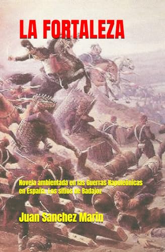 Imagen de archivo de LA FORTALEZA: Novela ambientada en las Guerras Napolenicas en Espaa. Los sitios de Badajoz (Spanish Edition) a la venta por Lucky's Textbooks