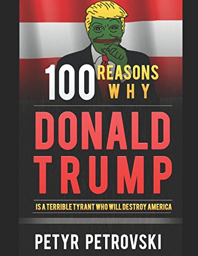 Beispielbild fr 100 Reasons Why Donald Trump is a Terrible Tyrant Who Will Destroy America zum Verkauf von Revaluation Books
