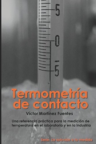 Stock image for Termometria de contacto: Una referencia prctica para la medicin de temperatura en el laboratorio y en la industria (La solucin a tu medida) for sale by Revaluation Books