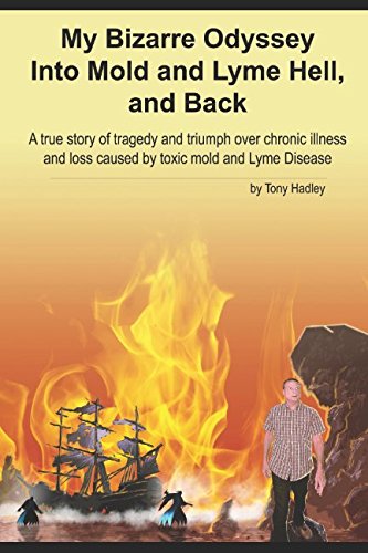 Imagen de archivo de My Bizarre Odyssey into Mold and Lyme Hell, and Back: A true story of tragedy and triumph over chronic illness and loss caused by toxic mold and Lyme Disease (The Chronicles of Hadley) a la venta por SecondSale