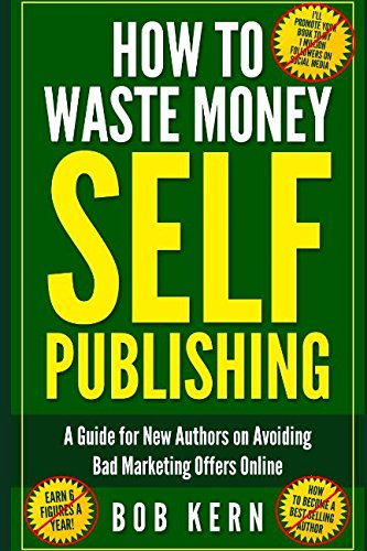 Stock image for How To Waste Money Self Publishing: A Guide for New Authors on Avoiding Bad Marketing OffersOnline for sale by Revaluation Books