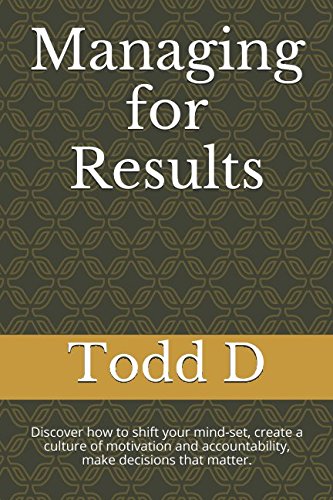 9781520433363: Managing for Results: Discover how to shift your mind-set, create a culture of motivation and accountability, make decisions that matter.