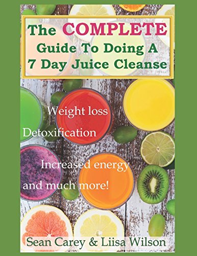 Stock image for The Complete Guide To Doing A 7 Day Juice Cleanse: Lose weight, detox your body, increase your energy, and much more! for sale by SecondSale