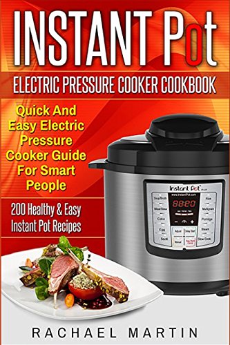 Stock image for Instant Pot Electric Pressure Cooker Cookbook: Quick And Easy Electric Pressure Cooker Guide For Smart People - 200 Healthy & Easy Instant Pot Recipes for sale by SecondSale