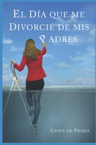 

El Día Que Me Divorcié De Mis Padres: Un acercamiento a las familias disfuncionales -Language: spanish