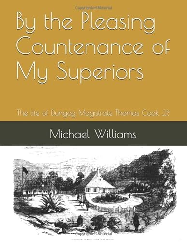 Stock image for By the Pleasing Countenance of My Superiors: The life of Dungog Police Magistrate, Thomas Cook, Esq. (Williams Valley Histories) for sale by Revaluation Books