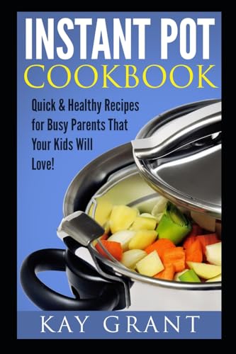 Beispielbild fr Instant Pot Cookbook: Quick & Healthy Recipes for Busy Parents That Your Kids Will Love! (Fast, Delicious, Tasty, Pressure Cooker) zum Verkauf von Lucky's Textbooks