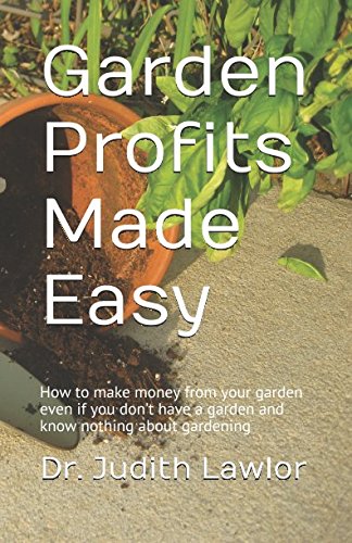 9781520520407: Garden Profits Made Easy: How to make money from your garden even if you don’t have a garden and know nothing about gardening