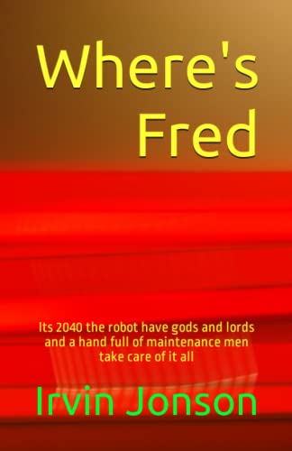 Stock image for Where's Fred: Its 2040 the robot have gods and lords and a hand full of maintenance men take care of it all for sale by Revaluation Books