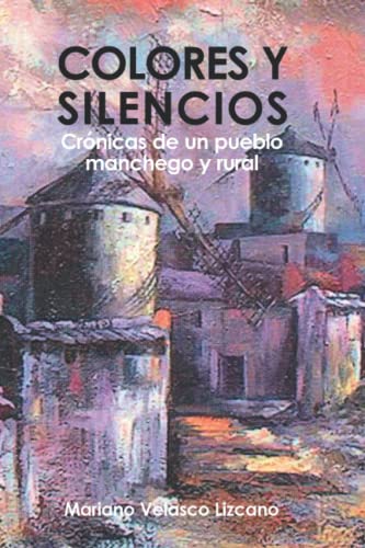 Imagen de archivo de COLORES Y SILENCIOS: Crnicas de un pueblo manchego y rural (Spanish Edition) a la venta por Lucky's Textbooks