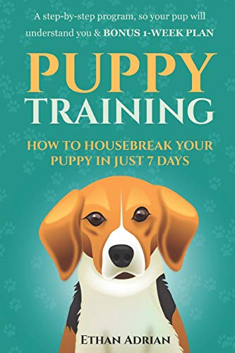 9781520547220: PUPPY TRAINING: HOW TO HOUSEBREAK YOUR PUPPY IN JUST 7 DAYS: A step-by-step program so your pup will understand you & BONUS 1-WEEK PLAN