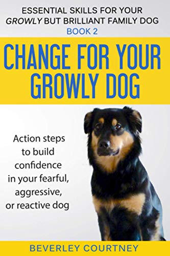 Stock image for Change for your Growly Dog!: Book 2 Action steps to build confidence in your fearful, aggressive, or reactive dog (Essential Skills for your Growly but Brilliant Family Dog) for sale by ThriftBooks-Dallas