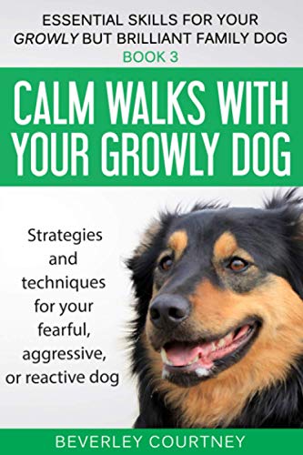 Stock image for Calm walks with your Growly Dog: Book 3 Strategies and techniques for your fearful, aggressive, or reactive dog (Essential Skills for your Growly but Brilliant Family Dog) for sale by Goldstone Books